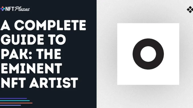 A Complete Guide to Pak: The Distinguished NFT Artist A Complete Guide to Pak: The Distinguished NFT Artist