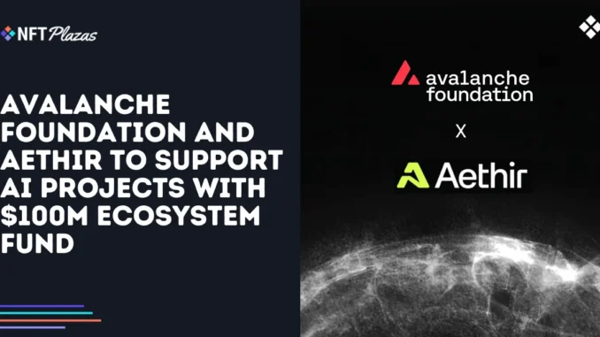 Avalanche and Aethir to Support AI Projects with $100M Funding Avalanche and Aethir to Support AI Projects with $100M Funding