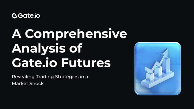 A Comprehensive Analysis of Gate.io Futures A Comprehensive Analysis of Gate.io Futures: Revealing Trading Strategies in a Market Shock