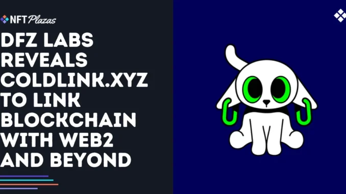 DFZ Labs Reveals Coldlink.xyz to Link Web3 with Web2 and Beyond