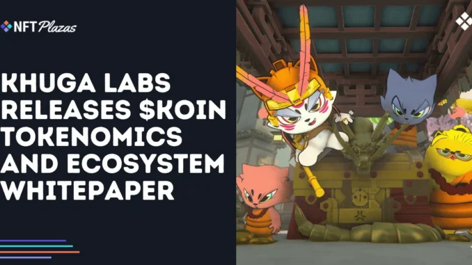 Khuga Releases $KOIN Tokenomics and Ecosystem Whitepaper Khuga Releases $KOIN Tokenomics and Ecosystem Whitepaper