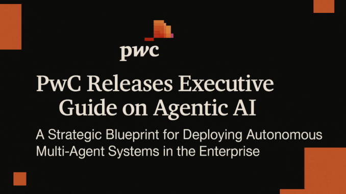 PwC Releases Executive Guide on Agentic AI: A Strategic Blueprint PwC Releases Executive Guide on Agentic AI: A Strategic Blueprint for Deploying Autonomous Multi-Agent Systems in the Enterprise