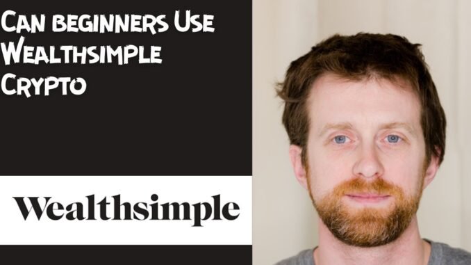 Can beginners Use Wealthsimple Crypto