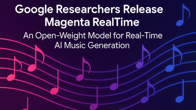 Google Researchers Release Magenta RealTime: An Open-Weight Model for Real-Time AI Music Generation