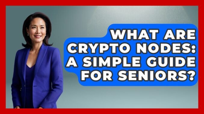 What Are Crypto Nodes: A Simple Guide For Seniors? - Crypto Simplified for Seniors