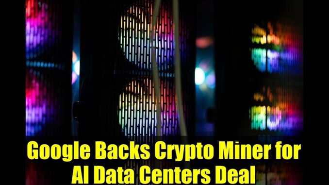 Google Backs Crypto Miner for AI Data Centers Deal