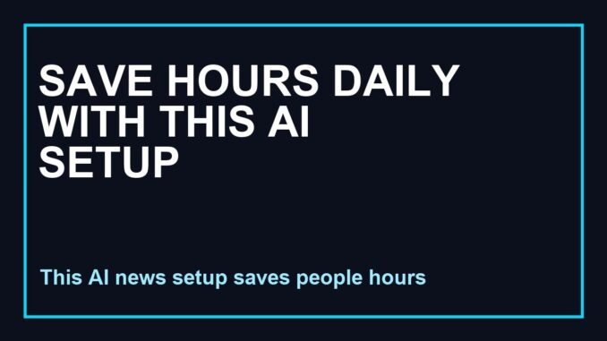 Save Hours Daily With This AI News Setup