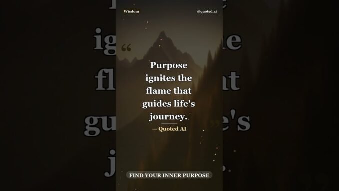 "Purpose ignites the flame that guides life's journey." — Quoted AI